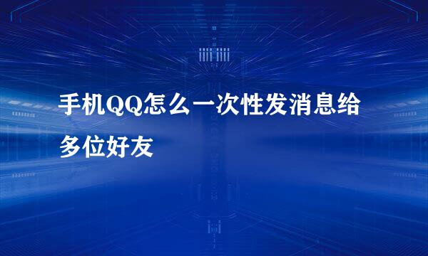 手机QQ怎么一次性发消息给多位好友