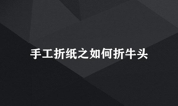 手工折纸之如何折牛头