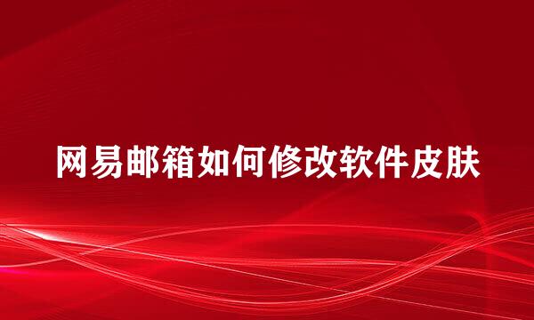 网易邮箱如何修改软件皮肤