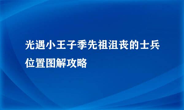 光遇小王子季先祖沮丧的士兵位置图解攻略