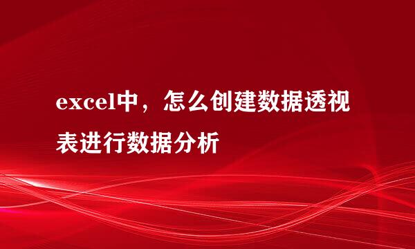 excel中，怎么创建数据透视表进行数据分析