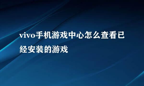 vivo手机游戏中心怎么查看已经安装的游戏