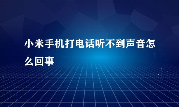 小米手机打电话听不到声音怎么回事