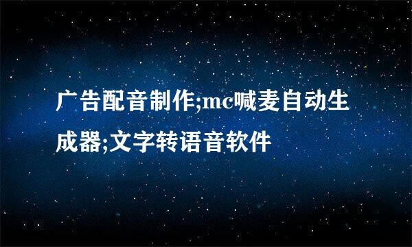 广告配音制作;mc喊麦自动生成器;文字转语音软件