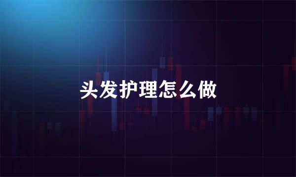 头发护理怎么做
