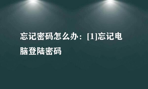 忘记密码怎么办：[1]忘记电脑登陆密码