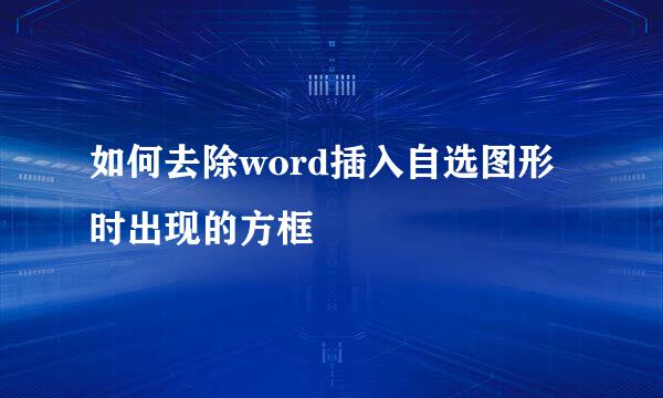 如何去除word插入自选图形时出现的方框