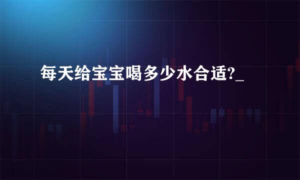 每天给宝宝喝多少水合适?_