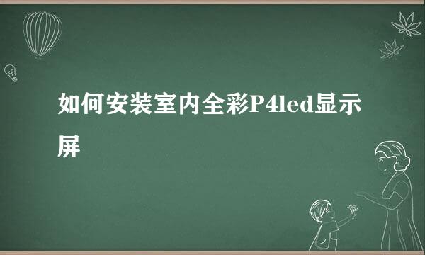 如何安装室内全彩P4led显示屏