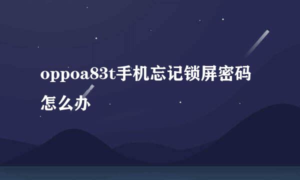 oppoa83t手机忘记锁屏密码怎么办