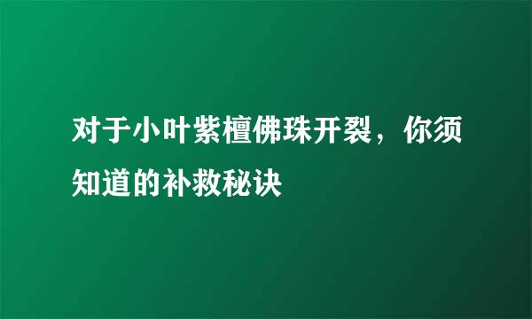 对于小叶紫檀佛珠开裂，你须知道的补救秘诀