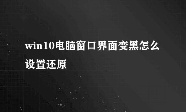win10电脑窗口界面变黑怎么设置还原