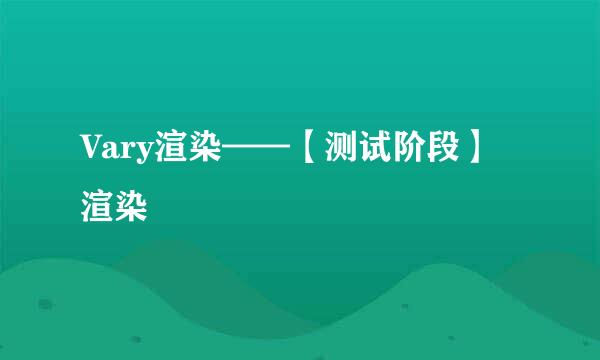 Vary渲染——【测试阶段】渲染