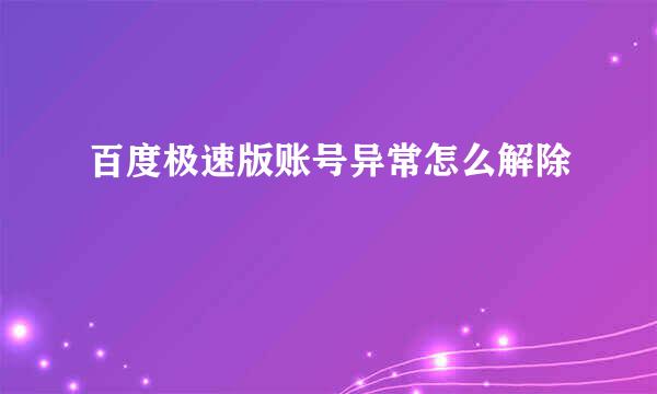 百度极速版账号异常怎么解除