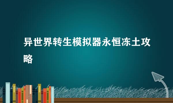 异世界转生模拟器永恒冻土攻略