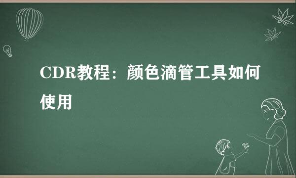 CDR教程：颜色滴管工具如何使用
