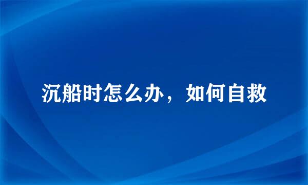 沉船时怎么办，如何自救