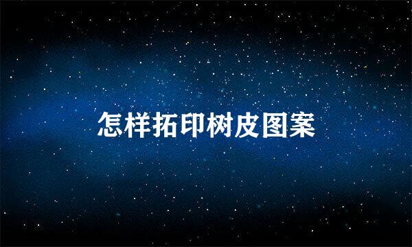 怎样拓印树皮图案