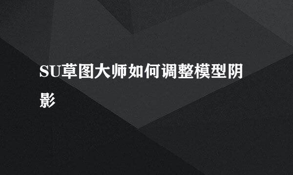 SU草图大师如何调整模型阴影