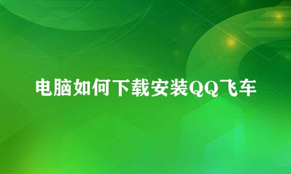 电脑如何下载安装QQ飞车