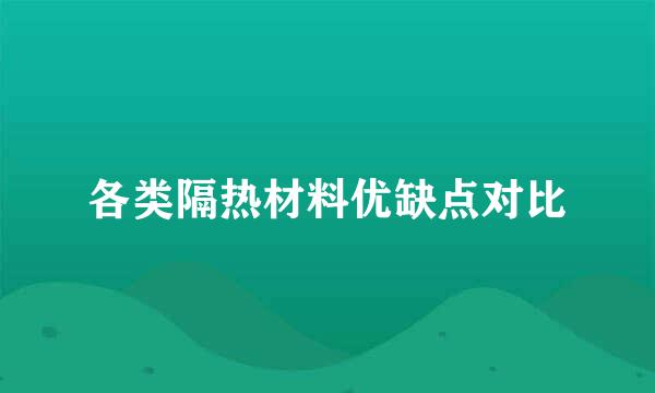 各类隔热材料优缺点对比