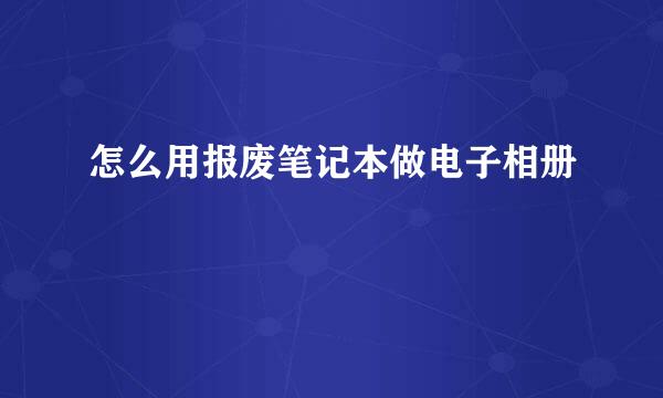 怎么用报废笔记本做电子相册