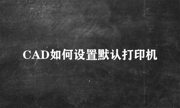 CAD如何设置默认打印机