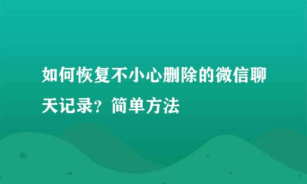 如何恢复不小心删除的微信聊天记录？简单方法