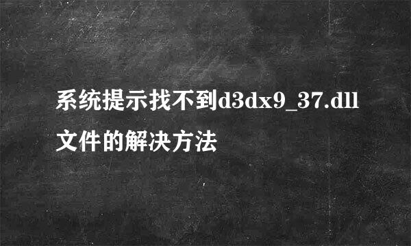 系统提示找不到d3dx9_37.dll文件的解决方法