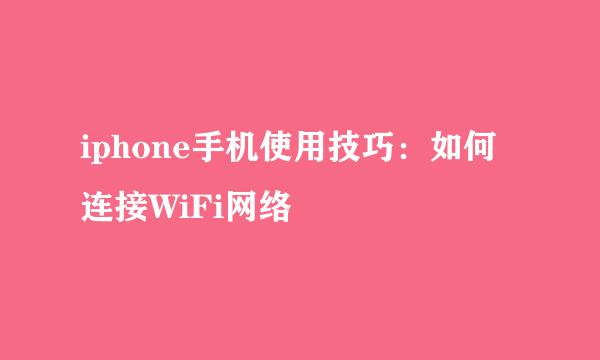 iphone手机使用技巧：如何连接WiFi网络