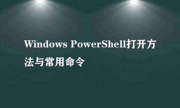 Windows PowerShell打开方法与常用命令