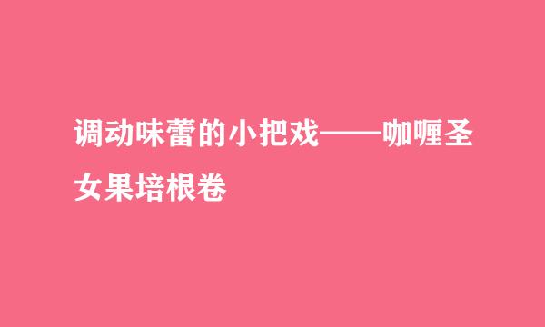 调动味蕾的小把戏——咖喱圣女果培根卷