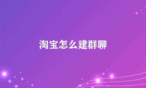 淘宝怎么建群聊