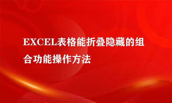 EXCEL表格能折叠隐藏的组合功能操作方法