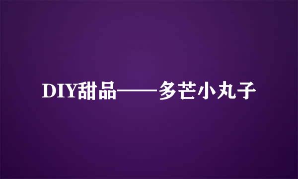 DIY甜品——多芒小丸子