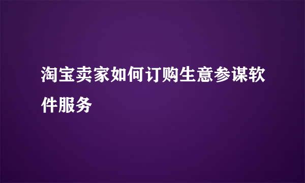 淘宝卖家如何订购生意参谋软件服务