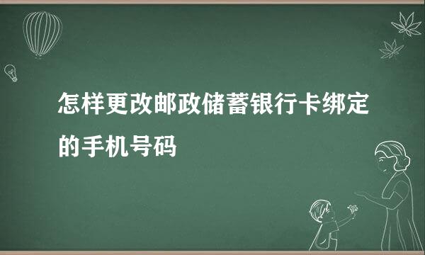 怎样更改邮政储蓄银行卡绑定的手机号码