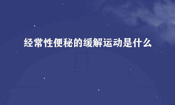 经常性便秘的缓解运动是什么