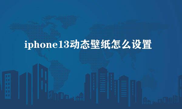 iphone13动态壁纸怎么设置
