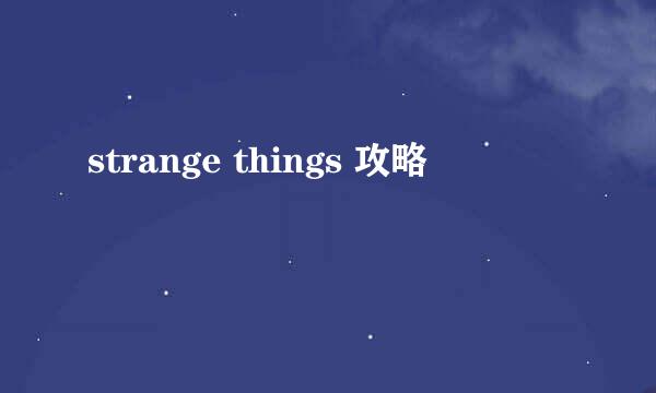 strange things 攻略