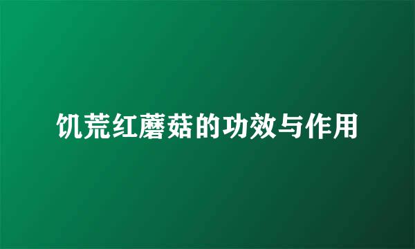 饥荒红蘑菇的功效与作用