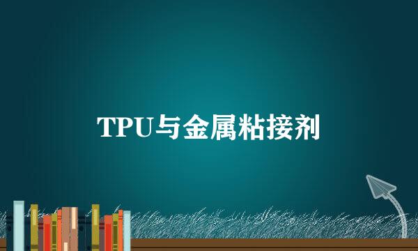 TPU与金属粘接剂