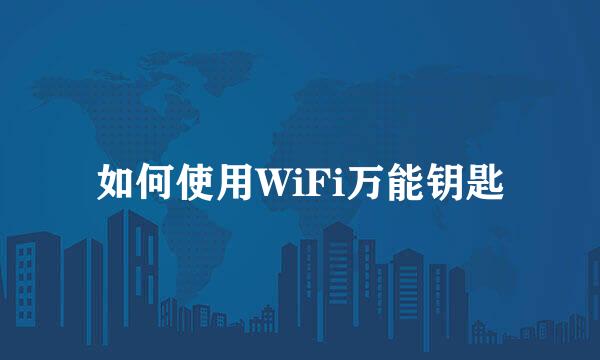 如何使用WiFi万能钥匙