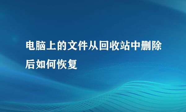 电脑上的文件从回收站中删除后如何恢复