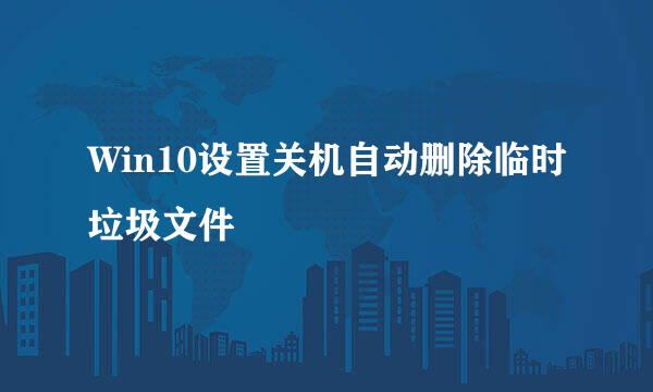 Win10设置关机自动删除临时垃圾文件
