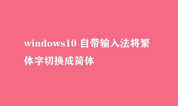 windows10 自带输入法将繁体字切换成简体