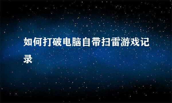 如何打破电脑自带扫雷游戏记录