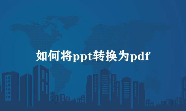 如何将ppt转换为pdf