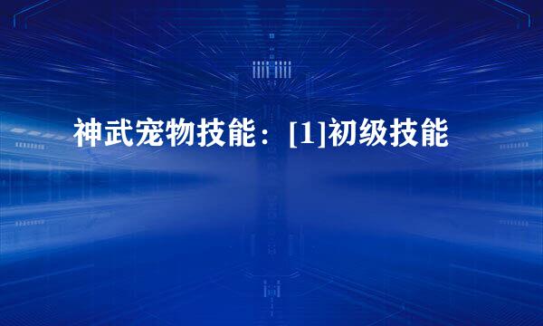 神武宠物技能：[1]初级技能