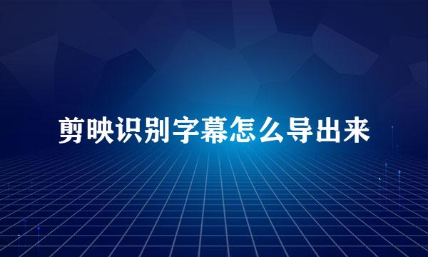 剪映识别字幕怎么导出来